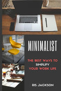 Minimalist: The Best Ways To Simplify Your Work Life - Paperback