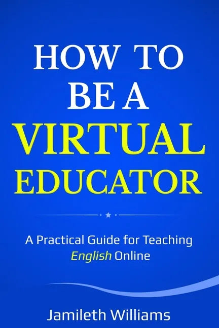 How To Be A Virtual Educator: A Practical Guide for Teaching English Online - Paperback