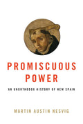 Promiscuous Power: An Unorthodox History of New Spain - Paperback