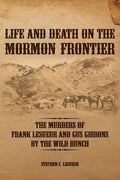 Life and Death on the Mormon Frontier: The Murders of Frank LeSueur and Gus Gibbons by the Wild Bunch - Paperback