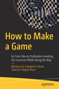 How to Make a Game: Go from Idea to Publication Avoiding the Common Pitfalls Along the Way - Paperback
