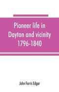 Pioneer life in Dayton and vicinity, 1796-1840 - Paperback