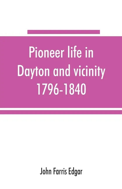 Pioneer life in Dayton and vicinity, 1796-1840 - Paperback