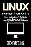LINUX Beginner's Crash Course: Linux for Beginner's Guide to Linux Command Line, Linux System & Linux Commands - Paperback