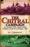 The Chitral Campaign: an Account of the Anglo-Tribal Conflict, North West Frontier, 1895 - Paperback