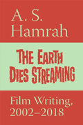The Earth Dies Streaming: Film Writing, 2000-2018 - Paperback
