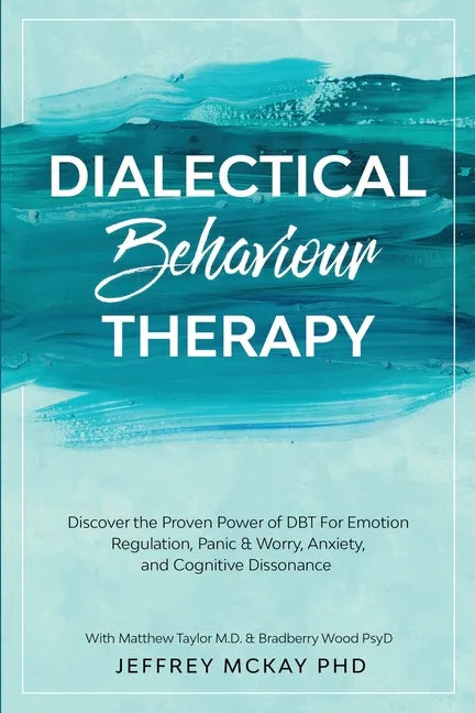 Dialectical Behaviour Therapy: Discover the Proven Power of DBT For Emotion Regulation, Panic & Worry, Anxiety, and Cognitive Dissonance: With Matthew - Paperback