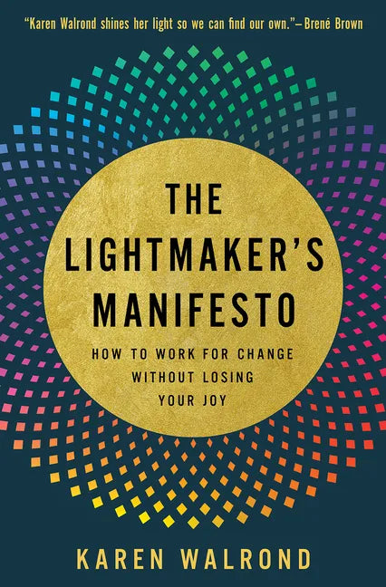 The Lightmaker's Manifesto: How to Work for Change Without Losing Your Joy - Hardcover