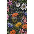 The Hidden Histories of Flowers: Fascinating Stories of Flora - Hardcover