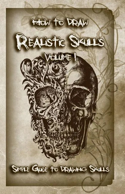 How to Draw Realistic Skulls Volume 1: Simple Guide to Drawing Skulls - Paperback