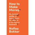 How to Make Money: An Honest Guide to Going from an Idea to a Six-Figure Business - Hardcover