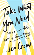 Take What You Need: Life Lessons After Losing Everything - Hardcover