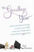 The Goodbye Year: Wisdom and Culinary Therapy to Survive Your Child's Senior Year of High School (and Reclaim the You of You) - Paperback