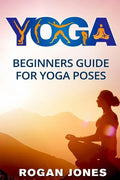 Yoga: Beginners Guide - For Yoga Poses - Easy Steps And Pictures - Paperback