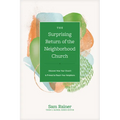The Surprising Return of the Neighborhood Church: Discover How Your Church Is Primed to Reach Your Neighbors - Hardcover