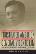 Frustrated Ambition, Volume 61: General Vicente Lim and the Philippine Military Experience, 1910-1944 - Hardcover