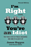 I'm Right and You're an Idiot - 2nd Edition: The Toxic State of Public Discourse and How to Clean It Up - Paperback