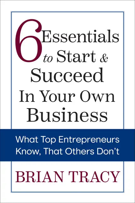 6 Essentials to Start & Succeed in Your Own Business: What Top Entrepreneurs Know, That Others Don't - Paperback
