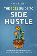 The 2022 Guide to Side Hustle: Proven online and offline strategies to make extra money in your spare time - Paperback