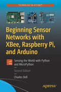 Beginning Sensor Networks with Xbee, Raspberry Pi, and Arduino: Sensing the World with Python and Micropython - Paperback