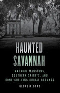 Haunted Savannah: Macabre Mansions, Southern Spirits, and Bone-Chilling Burial Grounds - Paperback