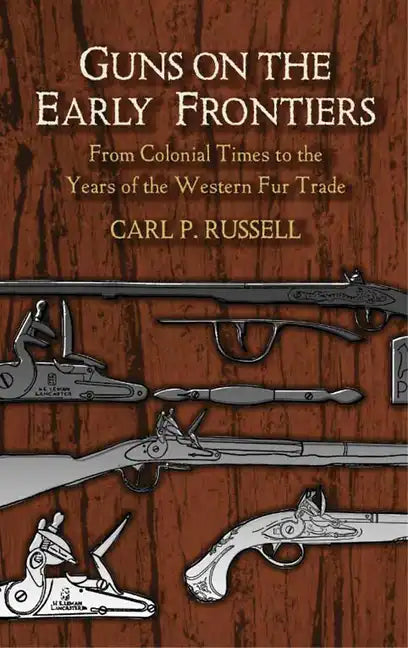 Guns on the Early Frontiers: From Colonial Times to the Years of the Western Fur Trade - Paperback