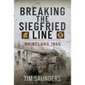 Breaking the Siegfried Line: Rhineland, February 1945 - Hardcover
