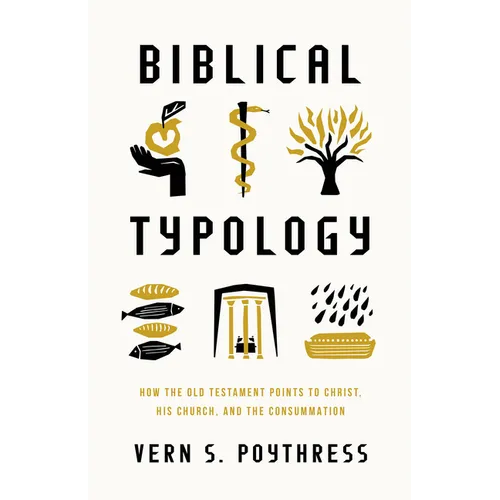 Biblical Typology: How the Old Testament Points to Christ, His Church, and the Consummation - Paperback