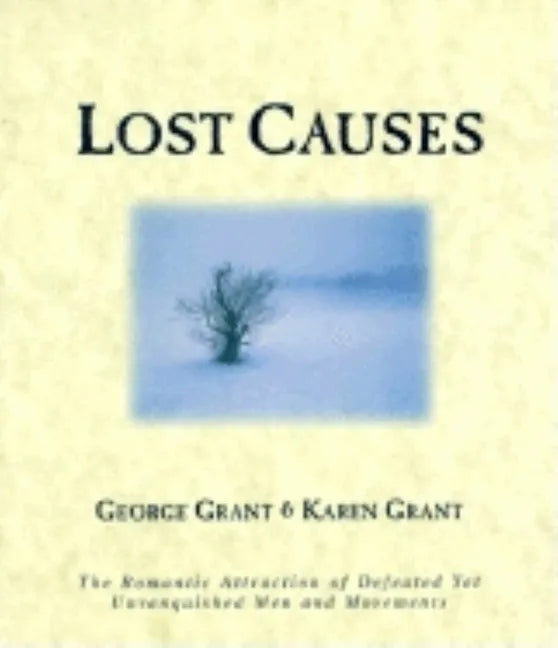 Lost Causes: The Romantic Attraction of Defeated Yet Unvanquished Men & Movements - Paperback