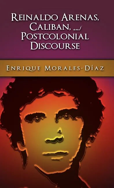 Reinaldo Arenas, Caliban, and Postcolonial Counter-Discourse - Hardcover