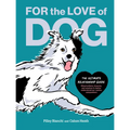 For the Love of Dog: The Ultimate Relationship Guide--Observations, Lessons, and Wisdom to Better Understand Our Canine Companions - Hardcover