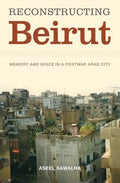 Reconstructing Beirut: Memory and Space in a Postwar Arab City - Paperback