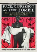 Race, Oppression and the Zombie: Essays on Cross-Cultural Appropriations of the Caribbean Tradition - Paperback