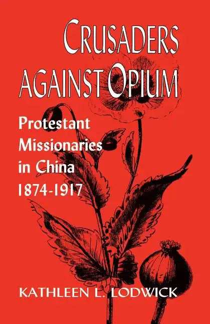 Crusaders Against Opium: Protestant Missionaries in China, 1874-1917 - Paperback
