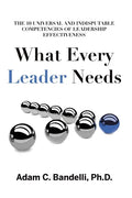 What Every Leader Needs: The Ten Universal and Indisputable Competencies of Leadership Effectiveness - Paperback