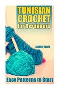 Tunisian Crochet for Beginners: Easy Patterns to Start: (Crochet Patterns, Crochet Stitches) - Paperback