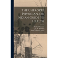The Cherokee Physician, or, Indian Guide to Health - Hardcover