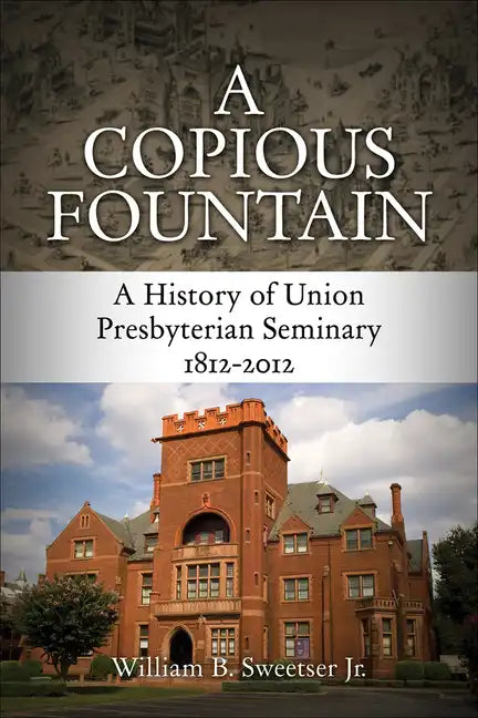 A Copious Fountain: A History of Union Presbyterian Seminary, 1812-2012 - Hardcover