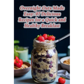 Overnight Oats Made Easy: 97 Delicious Recipes for a Quick and Healthy Breakfast - Paperback