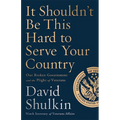 It Shouldn't Be This Hard to Serve Your Country: Our Broken Government and the Plight of Veterans - Hardcover