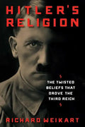 Hitler's Religion: The Twisted Beliefs That Drove the Third Reich - Hardcover