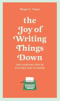 The Joy of Writing Things Down: The Everyday Zen of Putting Pen to Paper - Hardcover