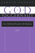 God and Juggernaut: Iran's Intellectual Encounter with Modernity - Hardcover