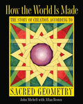 How the World Is Made: The Story of Creation According to Sacred Geometry - Hardcover