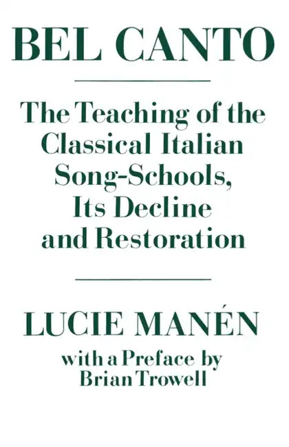 Bel Canto: The Teaching of the Classical Italian Song-Schools, Its Decline and Restoration - Paperback