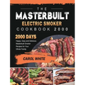 The Masterbuilt Electric Smoker Cookbook 2000: 2000 Days Happy, Easy and Delicious Masterbuilt Smoker Recipes for Your Whole Family - Hardcover