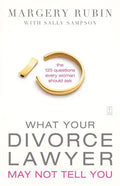 What Your Divorce Lawyer May Not Tell You: The 125 Questions Every Woman Should Ask - Paperback