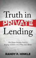 Truth in Private Lending: Real Estate Investors Guide to Keeping Scammers Away from Your Money - Paperback