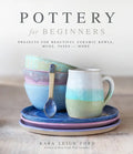 Pottery for Beginners: Projects for Beautiful Ceramic Bowls, Mugs, Vases and More - Paperback