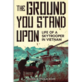 The Ground You Stand Upon: Life of a Skytrooper in Vietnam - Paperback